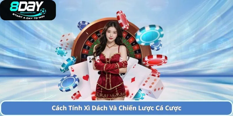 Cách Tính Xì Trong Xì Dách – Hướng Dẫn Đầy Đủ và Chi Tiết 4 Cách Tính Xì Dách Và Chiến Lược Cá Cược