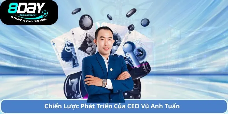 CEO Vũ Anh Tuấn – Người Sáng Lập Nhà Cái 8DAY Và Thành Công 2 Chiến Lược Phát Triển Của CEO Vũ Anh Tuấn