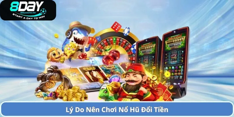Nổ Hũ Đổi Tiền – Cơ Hội Thắng Lớn và Trải Nghiệm Game Slot Đỉnh Cao 4 Lý Do Nên Chơi Nổ Hũ Đổi Tiền