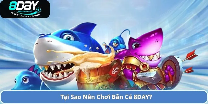 Game Bắn Cá 8DAY Hấp Dẫn và Thú Vị Chỉ Có Tại 8DAY 3 Tại Sao Nên Chơi Bắn Cá 8DAY?