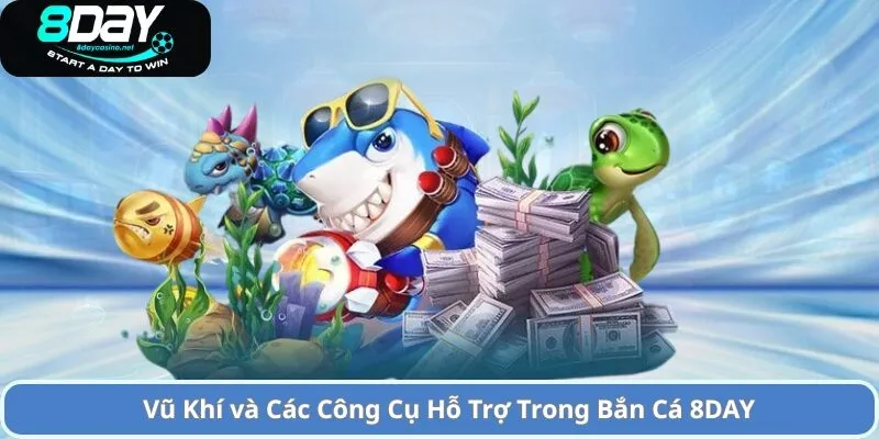 Game Bắn Cá 8DAY Hấp Dẫn và Thú Vị Chỉ Có Tại 8DAY 2 Vũ Khí và Các Công Cụ Hỗ Trợ Trong Bắn Cá 8DAY